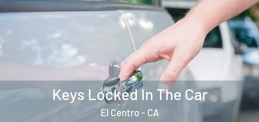  Keys Locked In The Car El Centro - CA